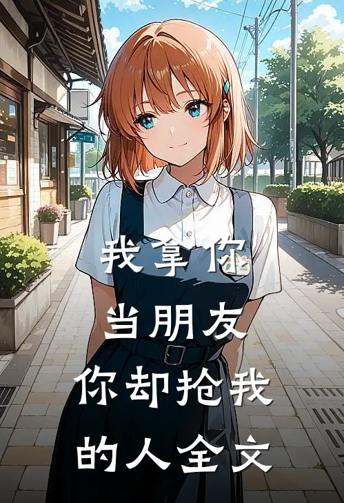 我拿你当朋友，你却抢我的人全文