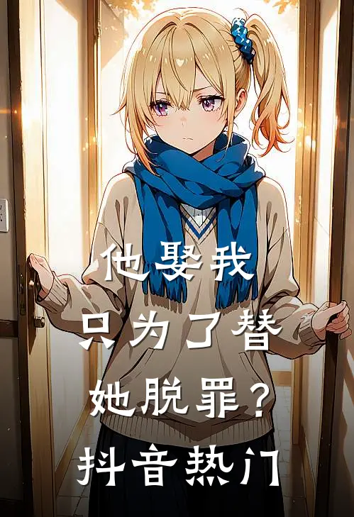 他娶我，只为了替她脱罪？抖音热门