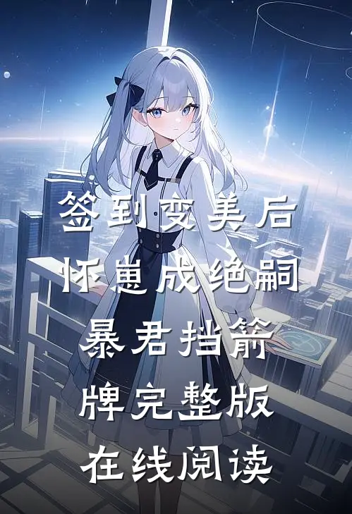 签到变美后怀崽成绝嗣暴君挡箭牌完整版在线阅读