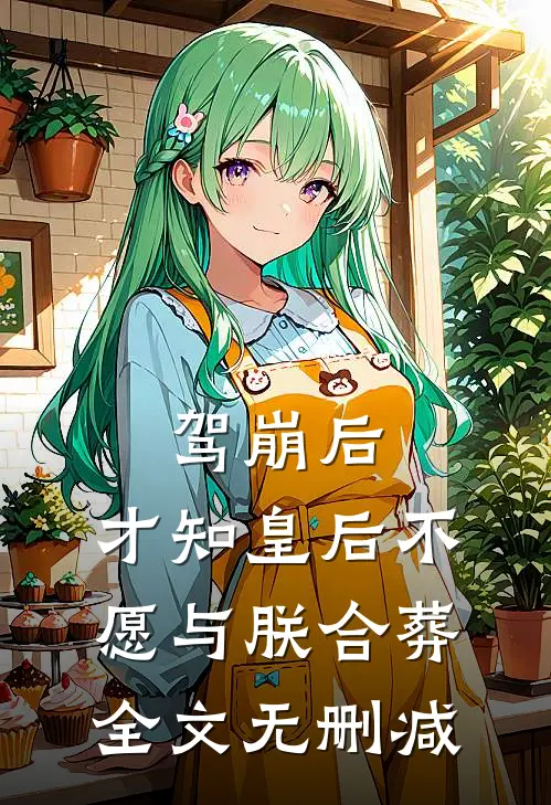 驾崩后，才知皇后不愿与朕合葬全文无删减