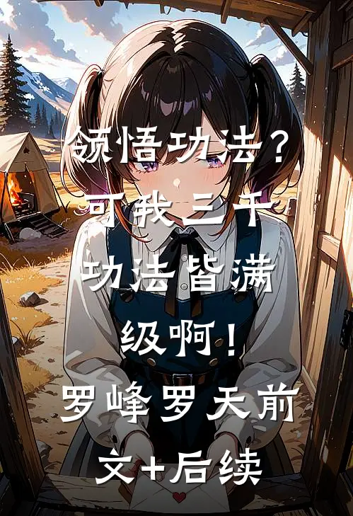 领悟功法？可我三千功法皆满级啊！罗峰罗天前文+后续