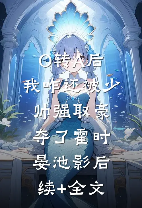 O转A后，我咋还被少帅强取豪夺了霍时晏池影后续+全文