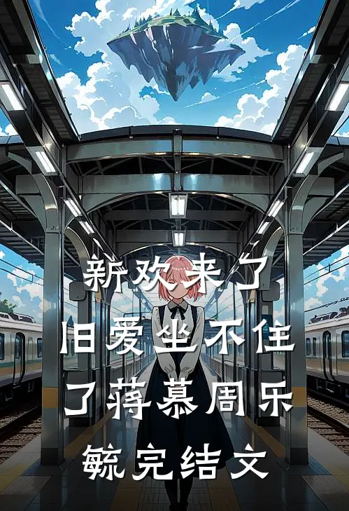 新欢来了，旧爱坐不住了蒋慕周乐毓完结文