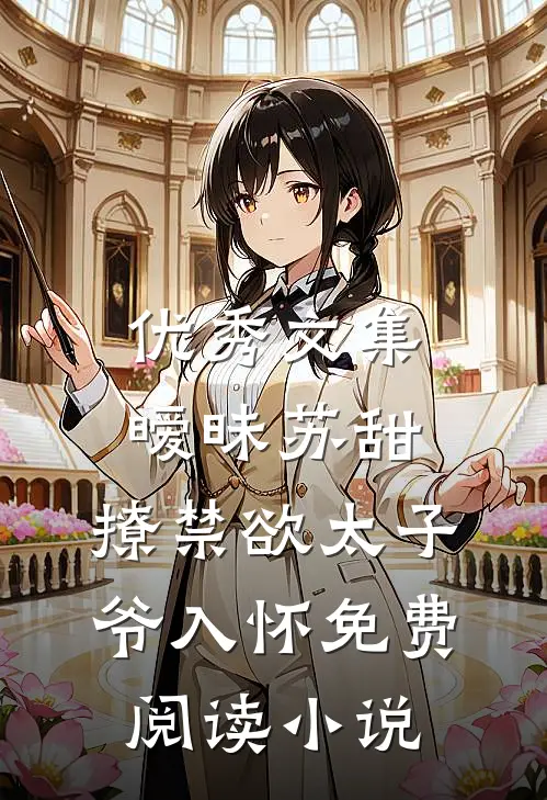 优秀文集暧昧苏甜:撩禁欲太子爷入怀免费阅读小说