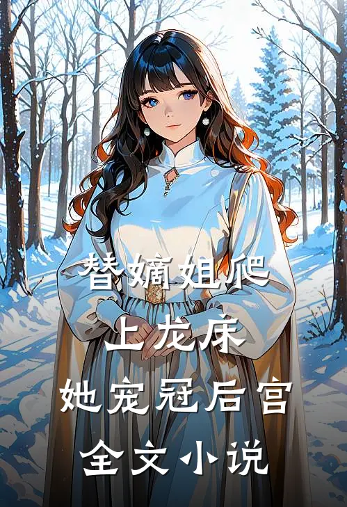 替嫡姐爬上龙床，她宠冠后宫全文小说