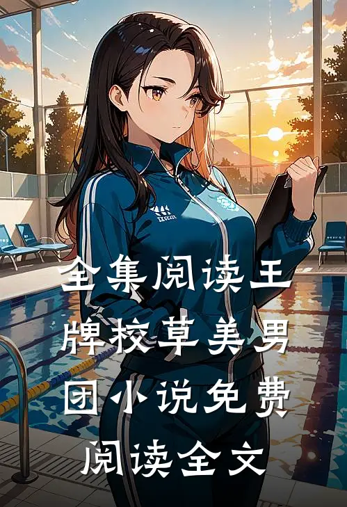 全集阅读王牌校草美男团小说免费阅读全文