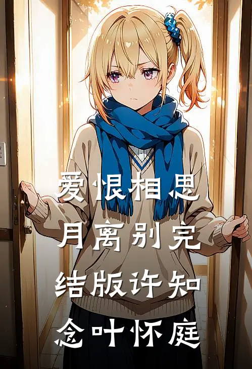 爱恨相思月离别完结版许知念叶怀庭