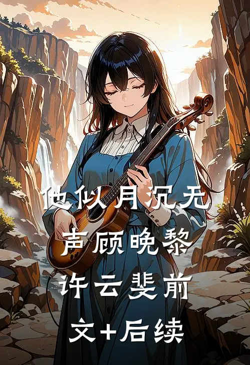 他似月沉无声顾晚黎许云斐前文+后续