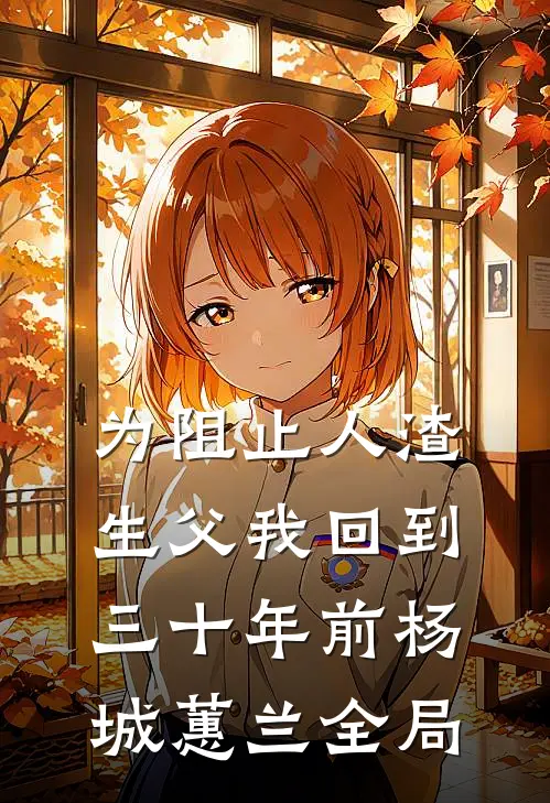 为阻止人渣生父我回到三十年前杨城蕙兰全局
