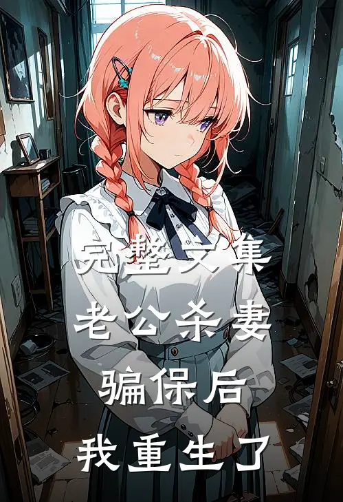 完整文集老公杀妻骗保后，我重生了