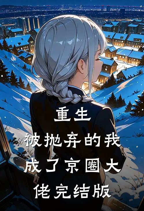 重生：被抛弃的我成了京圈大佬完结版
