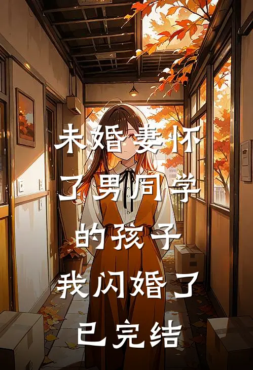 未婚妻怀了男同学的孩子，我闪婚了已完结