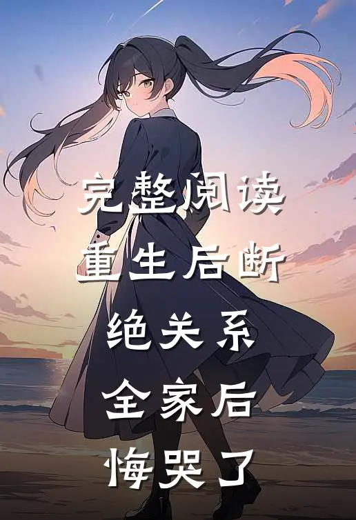 完整阅读重生后断绝关系，全家后悔哭了