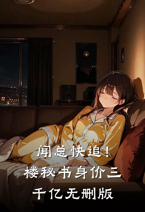 闻总快追！楼秘书身价三千亿无删版