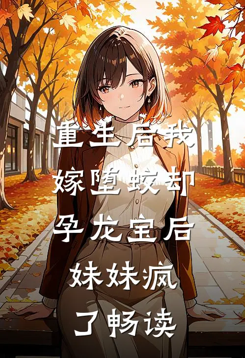 重生后我嫁堕蛟却孕龙宝后，妹妹疯了畅读