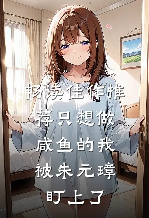 畅读佳作推荐只想做咸鱼的我，被朱元璋盯上了