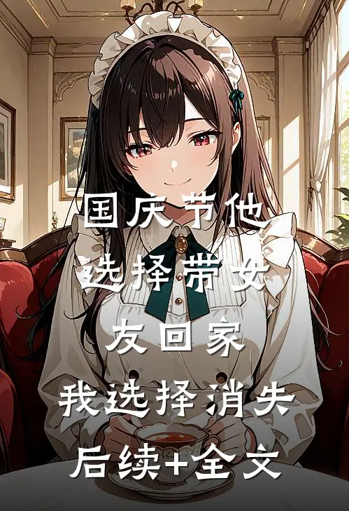国庆节他选择带女友回家，我选择消失后续+全文