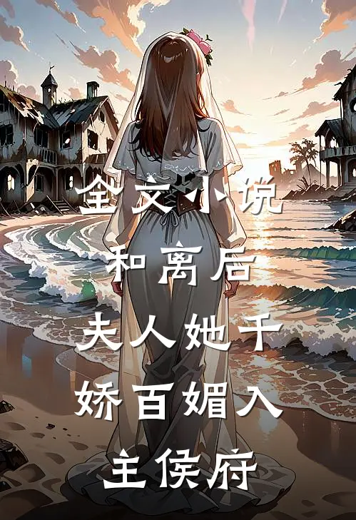 全文和离后,夫人她千娇百媚入主侯府免费阅读