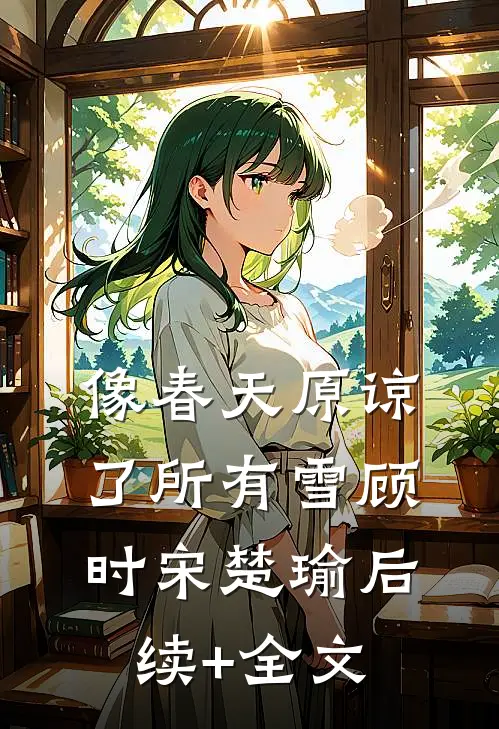 像春天原谅了所有雪顾时宋楚瑜后续+全文