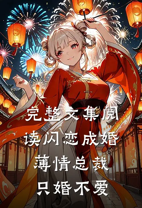 完整文集阅读闪恋成婚：薄情总裁只婚不爱