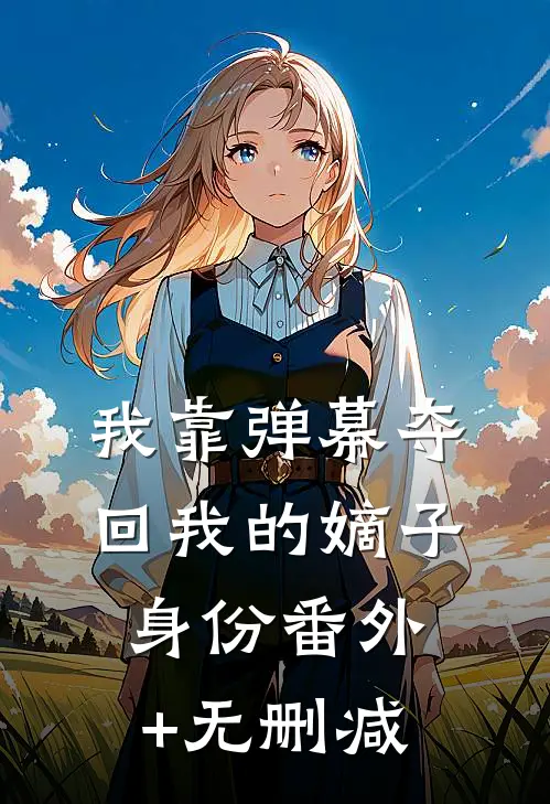 我靠弹幕夺回我的嫡子身份番外+无删减
