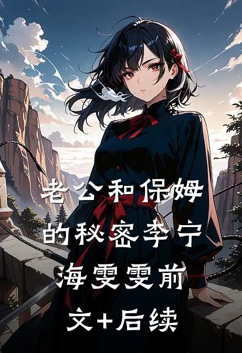 老公和保姆的秘密李宁海雯雯前文+后续