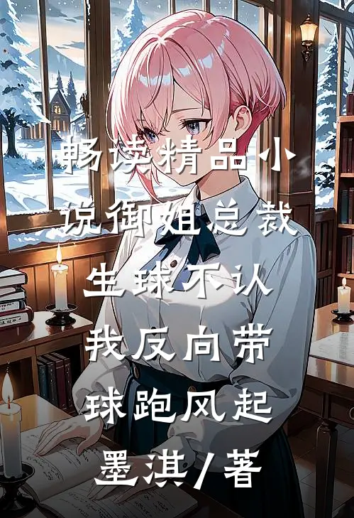 畅读精品小说御姐总裁生球不认,我反向带球跑风起墨淇 / 著