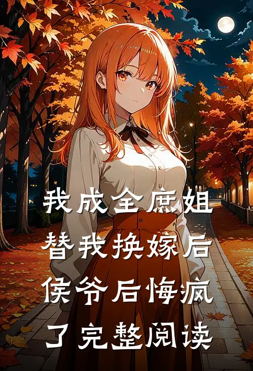 我成全庶姐替我换嫁后，侯爷后悔疯了完整阅读