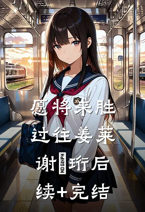 愿将来胜过往姜莱谢璟珩后续+完结