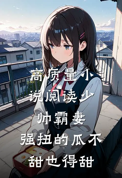 高质量小说阅读少帅霸妻，强扭的瓜不甜也得甜