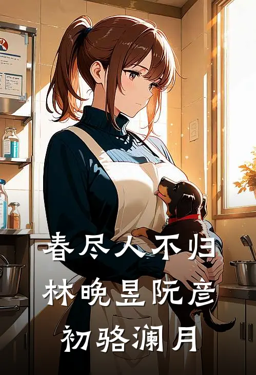 春尽人不归林晚昱阮彦初骆澜月