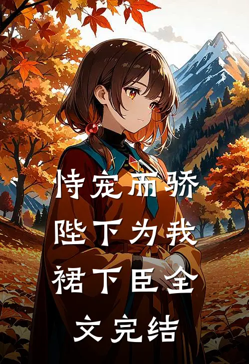 恃宠而骄，陛下为我裙下臣全文完结