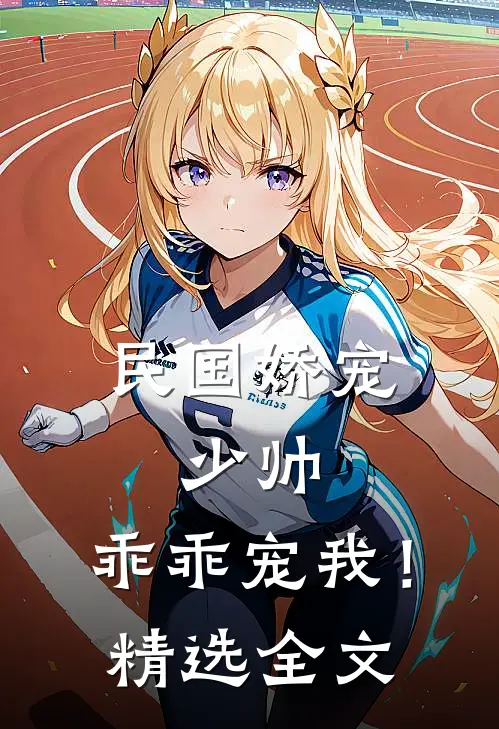 民国娇宠：少帅，乖乖宠我！精选全文
