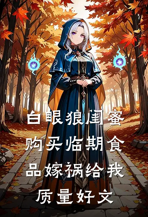 白眼狼闺蜜购买临期食品嫁祸给我质量好文