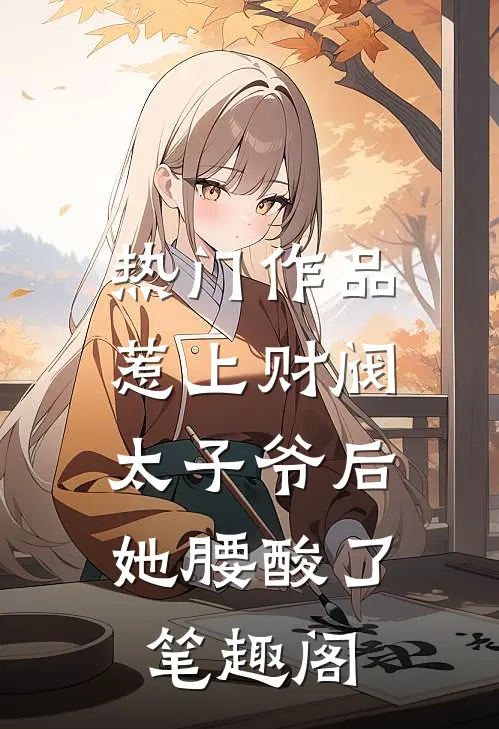 热门作品惹上财阀太子爷后,她腰酸了笔趣阁