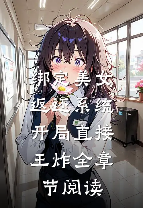 绑定美女返还系统，开局直接王炸全章节阅读