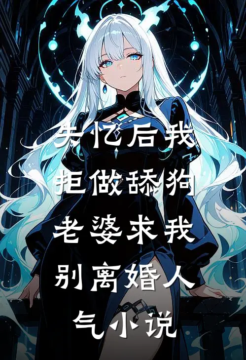 失忆后我拒做舔狗，老婆求我别离婚人气小说