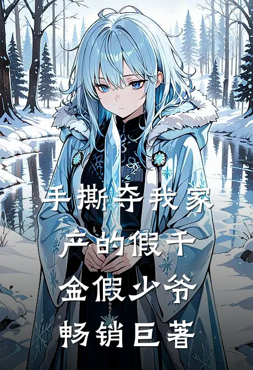 手撕夺我家产的假千金假少爷畅销巨著