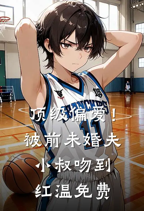 顶级偏爱！被前未婚夫小叔吻到红温免费