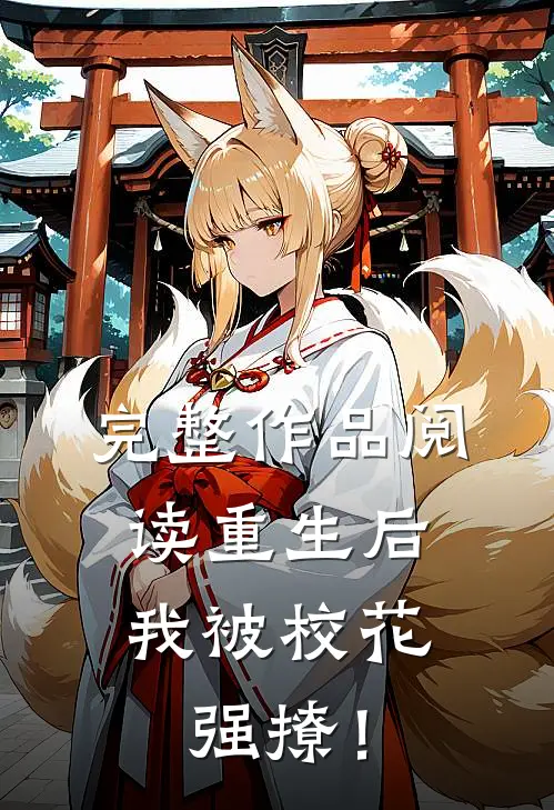 完整作品阅读重生后，我被校花强撩！
