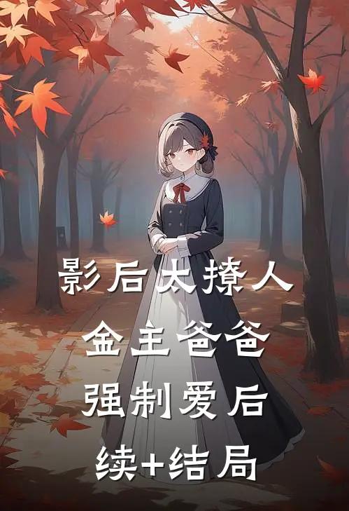 影后太撩人，金主爸爸强制爱后续+结局