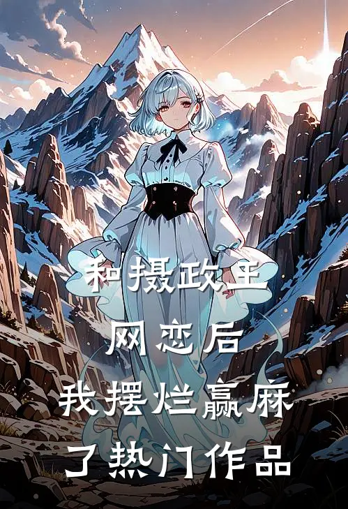 和摄政王网恋后，我摆烂赢麻了热门作品
