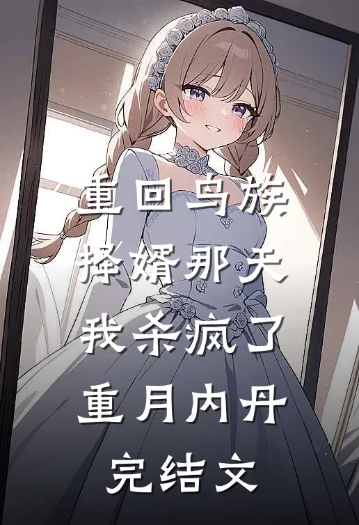 重回鸟族择婿那天，我杀疯了重月内丹完结文