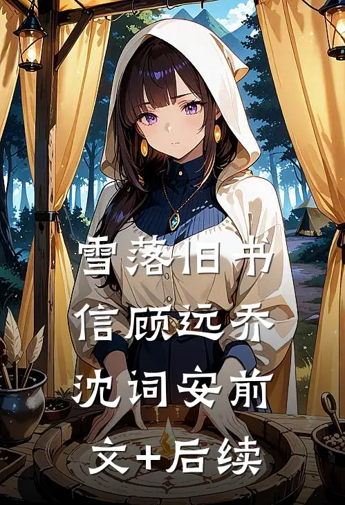 雪落旧书信顾远乔沈词安前文+后续