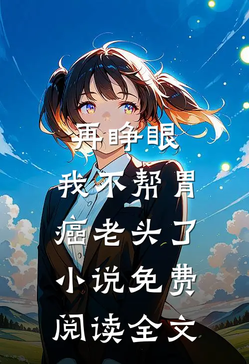再睁眼，我不帮胃癌老头了小说免费阅读全文