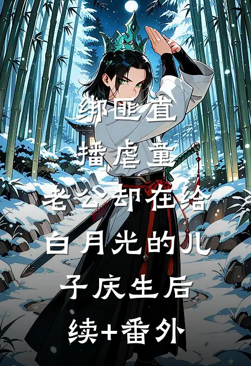 绑匪直播虐童，老公却在给白月光的儿子庆生后续+番外