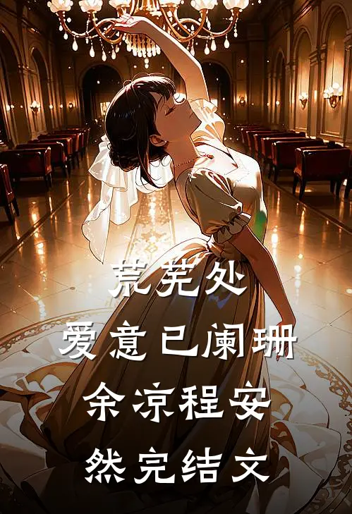 荒芜处，爱意已阑珊余凉程安然完结文