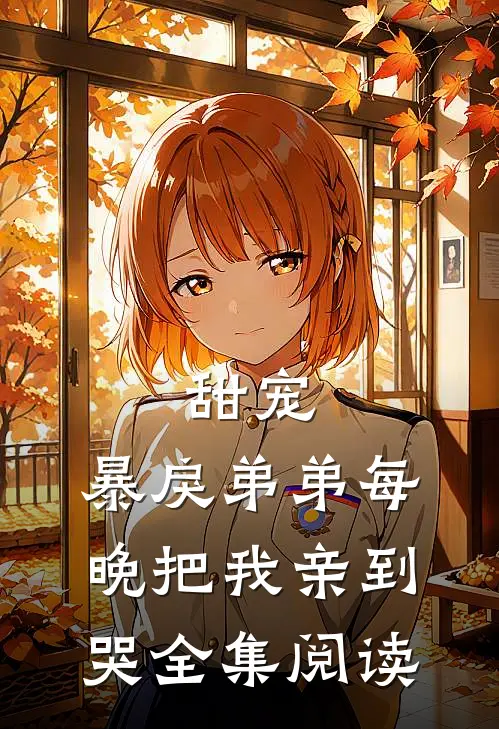 甜宠：暴戾弟弟每晚把我亲到哭全集阅读