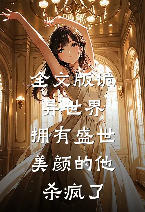 全文版诡异世界，拥有盛世美颜的他杀疯了