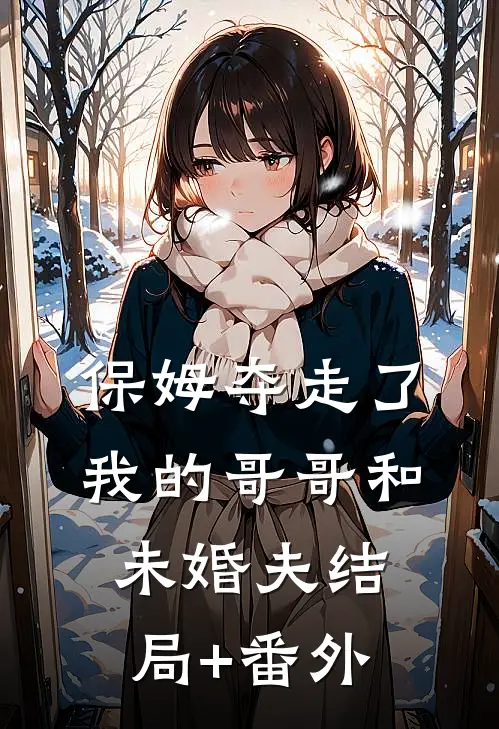 保姆夺走了我的哥哥和未婚夫结局+番外